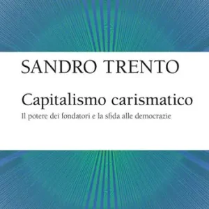 Pagamento Sicuro Capitalismo carismatico. Il potere dei fondatori e la sfida alle democrazie