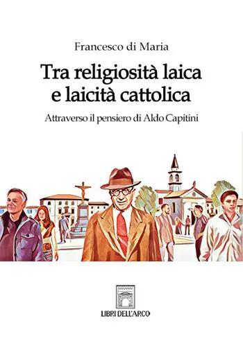 Offerta Lampo Tra religiosità laica e laicità cattolica. Attraverso il pensiero di Aldo Capitini