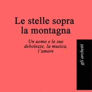 Le stelle sopra la montagna. Un uomo e le sue debolezze, la musica, l‘amore Nuovo Arrivo