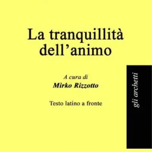 La tranquillità dell‘animo. Testo latino a fronte Acquista Ora