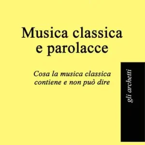 Promozione Esclusiva Musica classica e parolacce. Cosa la musica classica contiene e non può dire