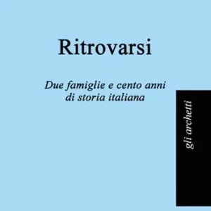Ritrovarsi. Due famiglie e cento anni di storia italiana Prezzo Basso