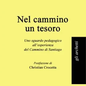 Offerta Limitata Nel cammino un tesoro. Uno sguardo pedagogico all‘esperienza del Cammino di Santiago