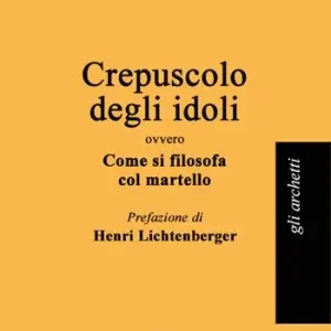 Crepuscolo degli idoli ovvero come si filosofa col martello Non Perdere