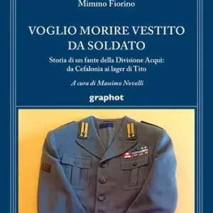 Voglio morire vestito da soldato. Storia di un fante della divisione Acqui da Cefalonia ai lager di Tito Promozione Esclusiva