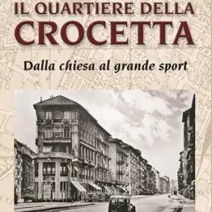 Il quartiere della Crocetta. Dalla chiesa al grande sport Offerta Lampo