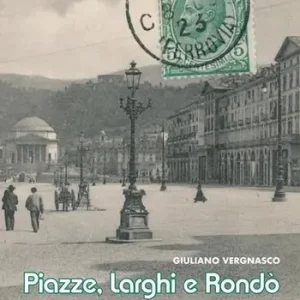 Piazze, larghi e rondò. Un viaggio nel tempo e nella storia di Torino Vendita Finale