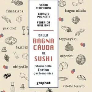Ultime Pezzi Dalla bagna càuda al sushi. Storia della Torino gastronomica