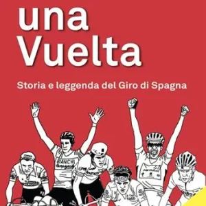 C‘era una Vuelta. Storia e leggenda del Giro di Spagna Must-Have