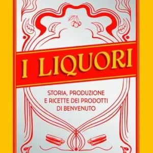 Must-Have I liquori. Storia, produzione e ricette dei prodotti di benvenuto