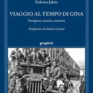 Nuovo Arrivo Viaggio al tempo di Gina. Partigiana, maestra, assessora