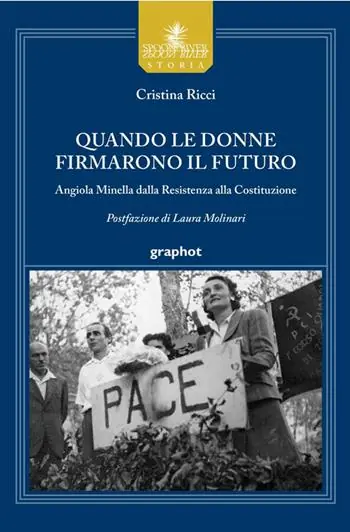 Quando le donne firmarono il futuro. Angiola Minella dalla Resistenza alla Costituzione Sconto