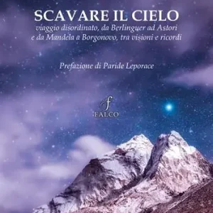 Scavare il cielo. Viaggio disordinato, da Berlinguer ad Astori e da Mandela a Borgonovo, tra visioni e ricordi Prezzo Ridotto