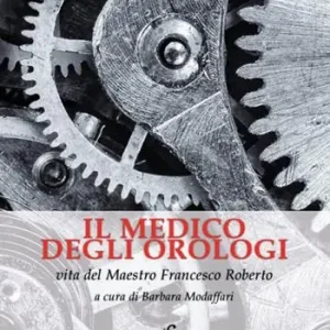Il medico degli orologi. Vita del maestro Francesco Roberto Professionale