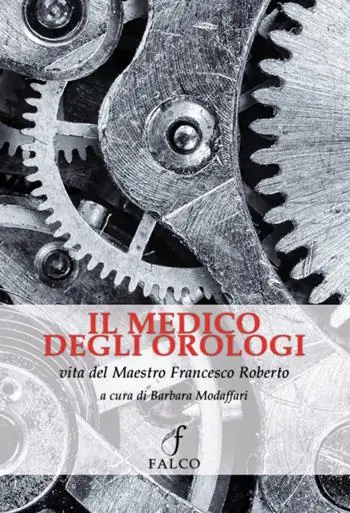 Il medico degli orologi. Vita del maestro Francesco Roberto Professionale
