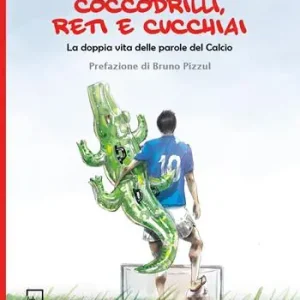 Offerta Lampo Coccodrilli, reti e cucchiai. La doppia vita delle parole del calcio