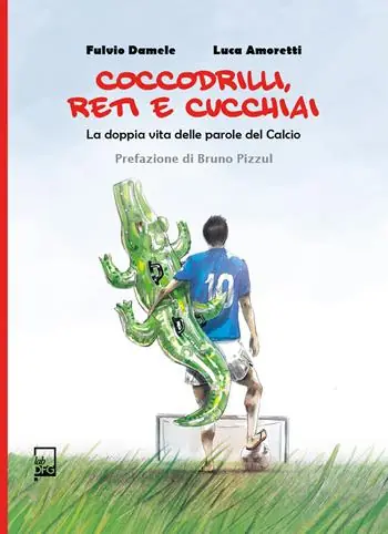 Offerta Lampo Coccodrilli, reti e cucchiai. La doppia vita delle parole del calcio