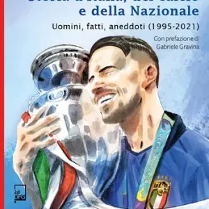 Storia d‘Italia, del calcio e della Nazionale. Uomini, fatti, aneddoti (1995-2021) Offerta Del Giorno