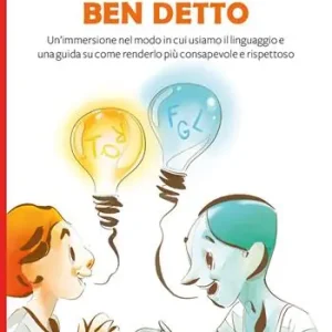 Ben detto. Un’immersione nel modo in cui usiamo il linguaggio e una guida su come renderlo più consapevole e rispettoso Popolare