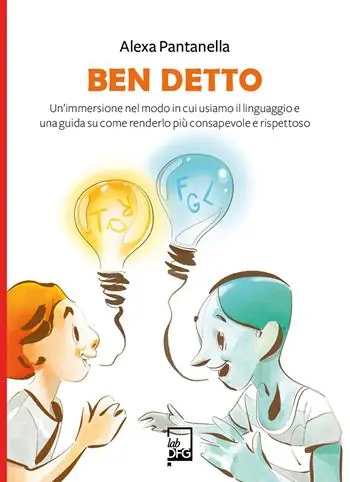 Ben detto. Un’immersione nel modo in cui usiamo il linguaggio e una guida su come renderlo più consapevole e rispettoso Popolare