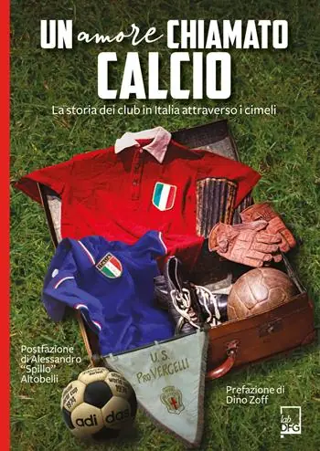 Un amore chiamato calcio. La storia dei club italiani attraverso i cimeli Prezzo Ridotto