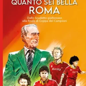 Quanto sei bella Roma. Dallo Scudetto giallorosso alla finale di Coppa dei Campioni Super Prezzo