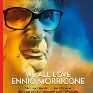 Economico We all love Ennio Morricone. Storia di un disco, un Oscar e diciotto anni di concerti con il maestro