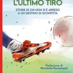 L‘ultimo tiro. Storie di chi non si è arreso a un destino di sconfitta Scelto Dai Clienti