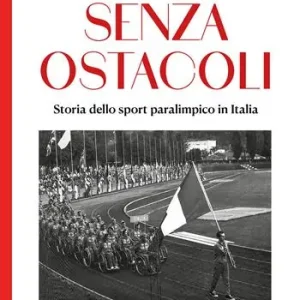 Senza ostacoli. Storie dello sport paralimpico in Italia Quantità Limitata