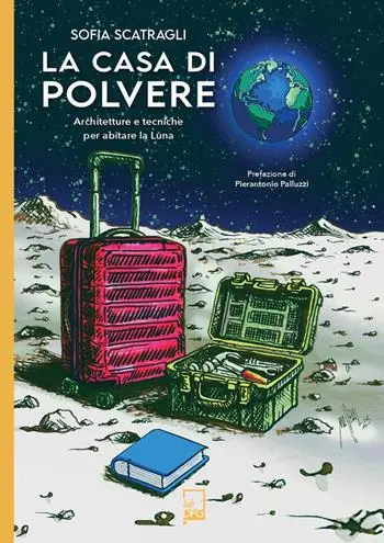 La casa di polvere. Architetture e tecniche per abitare la Luna Esclusivo