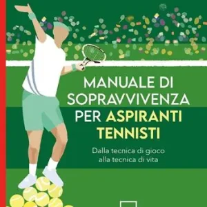 Manuale di sopravvivenza per aspiranti tennisti. Dalla tecnica di gioco alla tecnica di vita Promo Stagionale