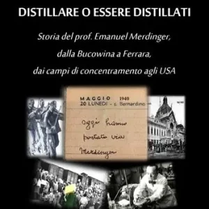 Promozione Esclusiva Distillare o essere distillati. Storia del prof. Emanuel Merdinger, dalla Bucowina a Ferrara, dai campi di concentramento agli USA