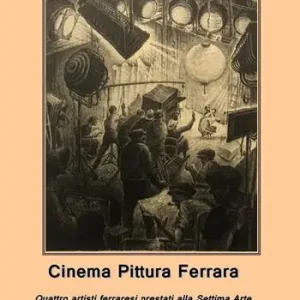 Cinema pittura Ferrara. Quattro artisti ferraresi prestati alla Settima Arte Bestseller