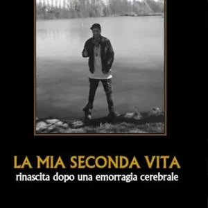 La mia seconda vita. Rinascita dopo una emorragia cerebrale Prezzo Conveniente