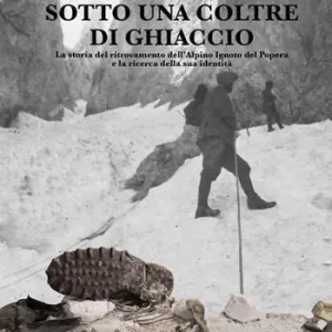 Sotto una coltre di ghiaccio. La storia del ritrovamento dell‘Alpino Ignoto del Popera e la ricerca della sua identità Offerta