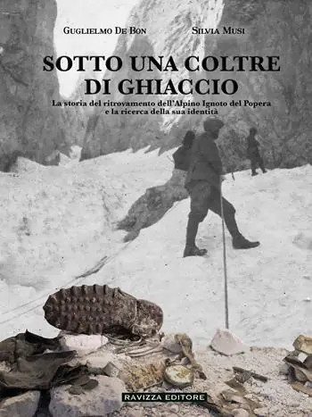 Sotto una coltre di ghiaccio. La storia del ritrovamento dell‘Alpino Ignoto del Popera e la ricerca della sua identità Offerta