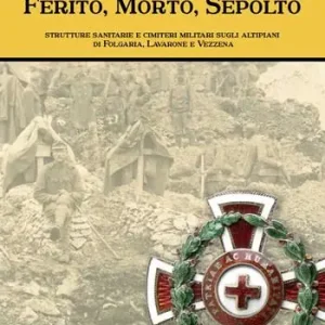 A Buon Prezzo Ferito, morto, sepolto. Strutture sanitarie e cimiteri militari sugli altipiani di Folgaria, Lavarone e Vezzena