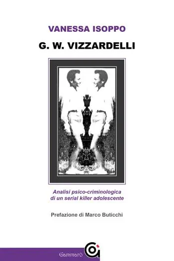 G. W. Vizzardelli. Analisi psico-criminologica di un serial killer adolescente Esclusivo