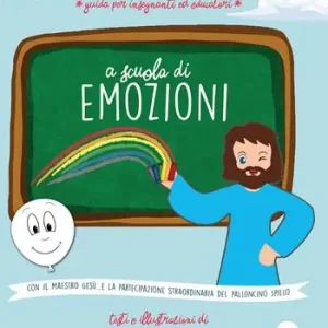 A scuola di emozioni. Con il maestro Gesù... e la partecipazione straordinaria del palloncino Spillo. Ediz. illustrata Offerta Speciale