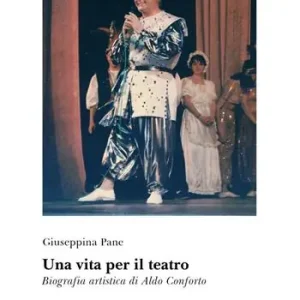 Una vita per il teatro. Biografia artistica di Aldo Conforto Promozione Esclusiva