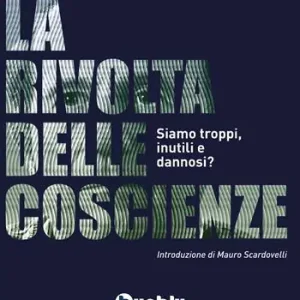 La rivolta delle coscienze. Siamo troppi, inutili e dannosi? Spedito Oggi