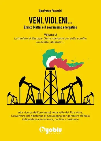 Spedito Oggi Veni, vidi, Eni... Enrico Mattei e il sovranismo energetico. Vol. 2 L‘ attentato di Bascapè. Sette mandanti per sette sorelle un delitto «abissale»