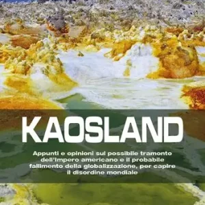 Kaosland. Appunti e opinioni sul possibile tramonto dell‘impero americano e il probabile fallimento della globalizzazione, per capire il disordine mondiale Più Venduto