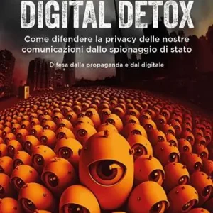 Reso Gratuito Digital detox. Come difendere la privacy delle nostre comunicazioni dallo spionaggio di stato