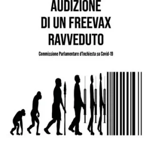 Economico Audizione di un freevax ravveduto. Commissione parlamentare d‘inchiesta su Covid-19