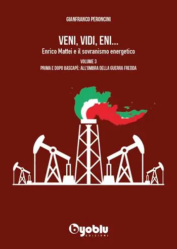 Veni, vidi, Eni... Enrico Mattei e il sovranismo energetico. Vol. 3 Prima e dopo Bascapè all‘ombra della Guerra fredda Esclusivo