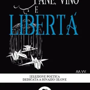 Pane, vino e libertà. Antologia poetica dedicata a Ignazio Silone Offerta Speciale