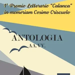 Antologia. 1° premio letterario «Calanca» in memoriam Cosimo Criscuolo Vendita Finale