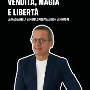 Vendita, magia e libertà. La magia della vendita spiegata ai non-venditori Bestseller
