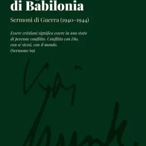 Lungo i fiumi di babilonia. Sermoni di guerra (1940-1944) Economico